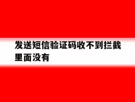 发送短信验证码收不到拦截里面没有