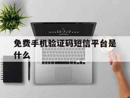 免费手机验证码短信平台是什么