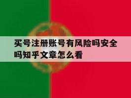 买号注册账号有风险吗安全吗知乎文章怎么看