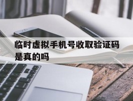 临时虚拟手机号收取验证码是真的吗