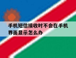 手机短信接收时不会在手机界面显示怎么办