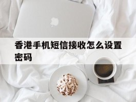 香港手机短信接收怎么设置密码