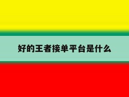 好的王者接单平台是什么