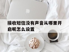 接收短信没有声音从哪里开启呢怎么设置
