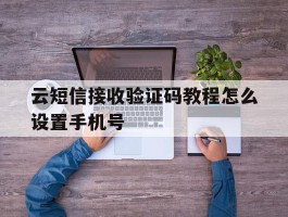 云短信接收验证码教程怎么设置手机号