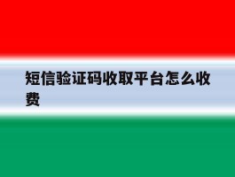 短信验证码收取平台怎么收费