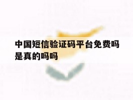 中国短信验证码平台免费吗是真的吗吗
