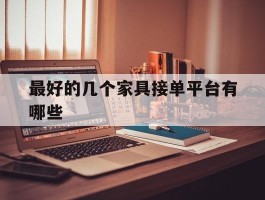 最好的几个家具接单平台有哪些