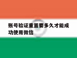 账号验证重置要多久才能成功使用微信