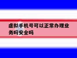 虚拟手机号可以正常办理业务吗安全吗的简单介绍