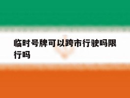 临时号牌可以跨市行驶吗限行吗