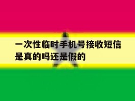 一次性临时手机号接收短信是真的吗还是假的
