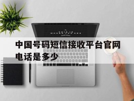 中国号码短信接收平台官网电话是多少