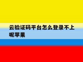 云验证码平台怎么登录不上呢苹果