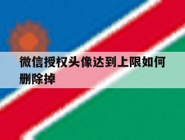 微信授权头像达到上限如何删除掉