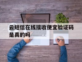 云短信在线接收便宜验证码是真的吗
