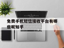 关于免费手机短信接收平台有哪些呢知乎的信息