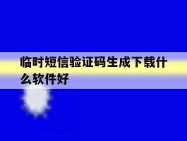 临时短信验证码生成下载什么软件好