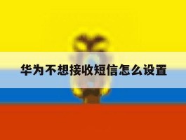 华为不想接收短信怎么设置