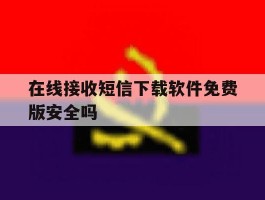 在线接收短信下载软件免费版安全吗