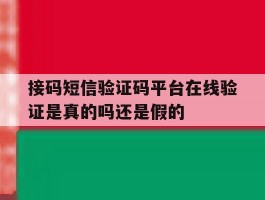 包含接码短信验证码平台在线验证是真的吗还是假的的词条