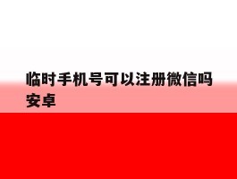 临时手机号可以注册微信吗安卓
