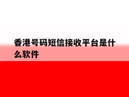 香港号码短信接收平台是什么软件