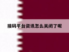 接码平台资讯怎么关闭了呢