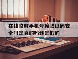 在线临时手机号接验证码安全吗是真的吗还是假的的简单介绍