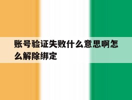 账号验证失败什么意思啊怎么解除绑定