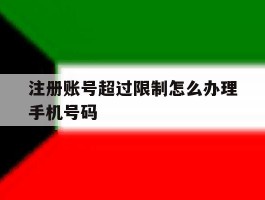 注册账号超过限制怎么办理手机号码