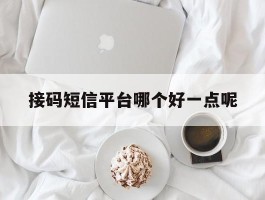 接码短信平台哪个好一点呢
