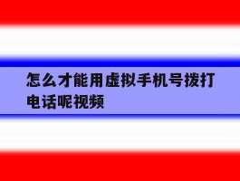 怎么才能用虚拟手机号拨打电话呢视频