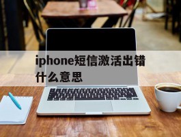 iphone短信激活出错什么意思
