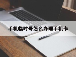 手机临时号怎么办理手机卡