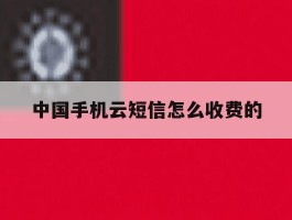 中国手机云短信怎么收费的