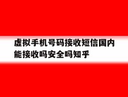 虚拟手机号码接收短信国内能接收吗安全吗知乎的简单介绍