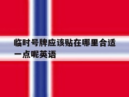 临时号牌应该贴在哪里合适一点呢英语