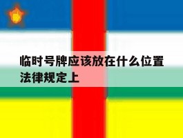 临时号牌应该放在什么位置法律规定上