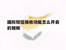 国际短信接收功能怎么开启的视频