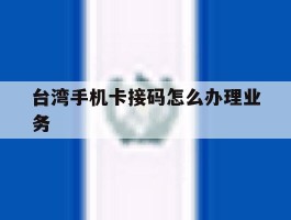 台湾手机卡接码怎么办理业务