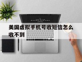 美国虚拟手机号收短信怎么收不到