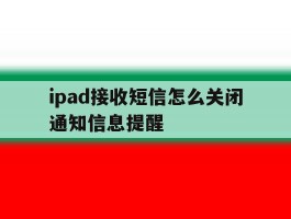 ipad接收短信怎么关闭通知信息提醒