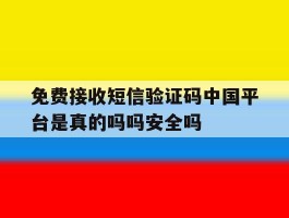 关于免费接收短信验证码中国平台是真的吗吗安全吗的信息