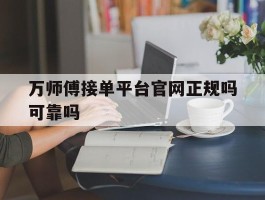 万师傅接单平台官网正规吗可靠吗