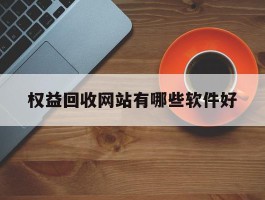 权益回收网站有哪些软件好