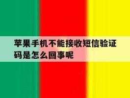 苹果手机不能接收短信验证码是怎么回事呢的简单介绍