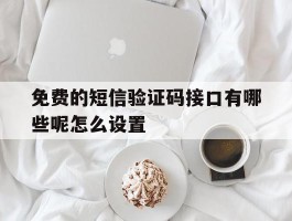 免费的短信验证码接口有哪些呢怎么设置