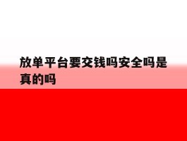 放单平台要交钱吗安全吗是真的吗