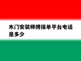 木门安装师傅接单平台电话是多少